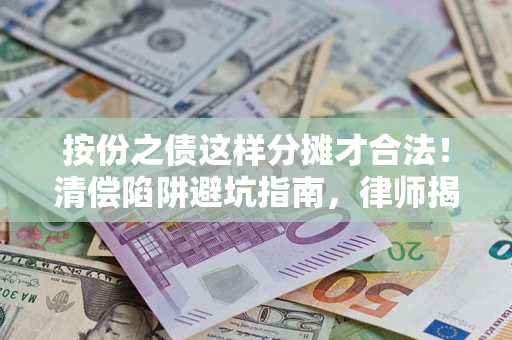 北京按份之债这样分摊才合法！清偿陷阱避坑指南，律师揭秘关键条款
