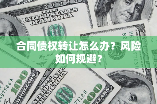 北京合同债权转让怎么办？风险如何规避？