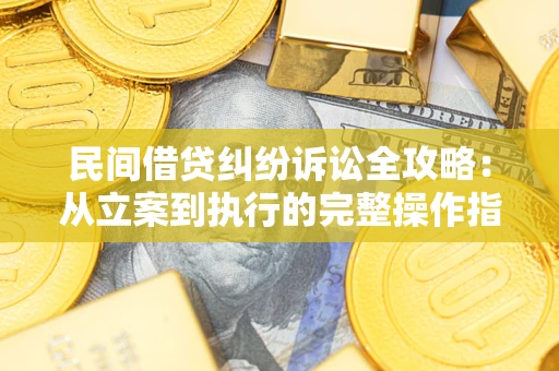 北京民间借贷纠纷诉讼全攻略：从立案到执行的完整操作指南