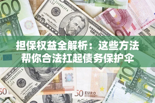 北京担保权益全解析：这些方法帮你合法扛起债务保护伞