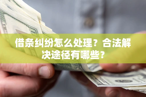 北京借条纠纷怎么处理？合法解决途径有哪些？
