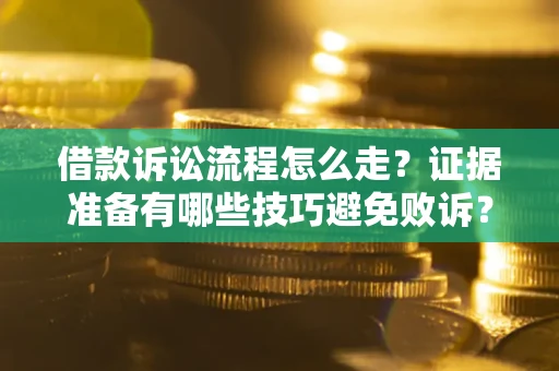 北京借款诉讼流程怎么走？证据准备有哪些技巧避免败诉？