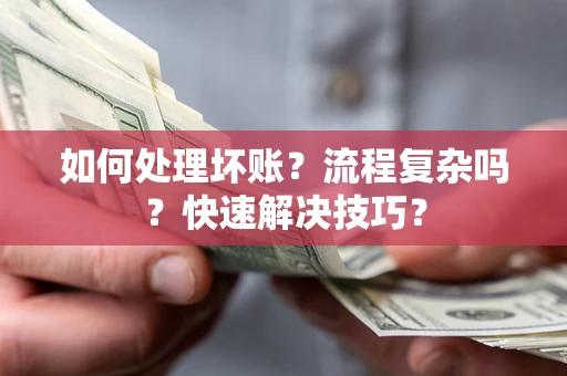 北京如何处理坏账？流程复杂吗？快速解决技巧？