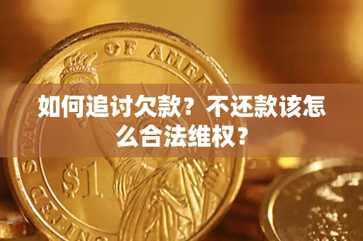 北京如何追讨欠款？不还款该怎么合法维权？