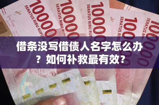 北京借条没写借债人名字怎么办？如何补救最有效？