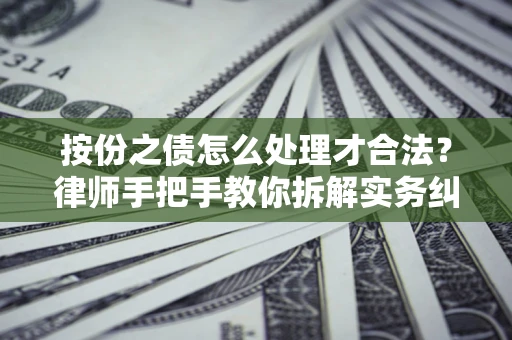 北京按份之债怎么处理才合法？律师手把手教你拆解实务纠纷