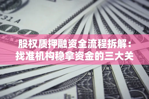 北京股权质押融资全流程拆解：找准机构稳拿资金的三大关键