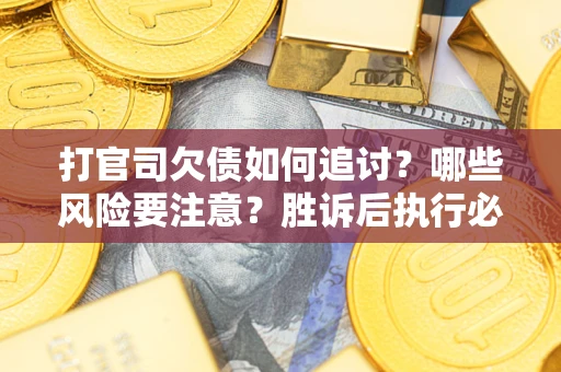 北京打官司欠债如何追讨？哪些风险要注意？胜诉后执行必看！