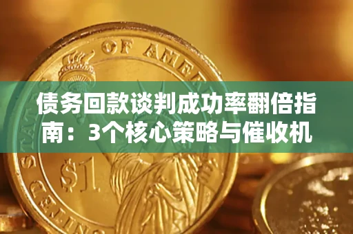 北京债务回款谈判成功率翻倍指南：3个核心策略与催收机构避坑法则