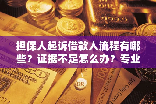 北京担保人起诉借款人流程有哪些？证据不足怎么办？专业律师解答