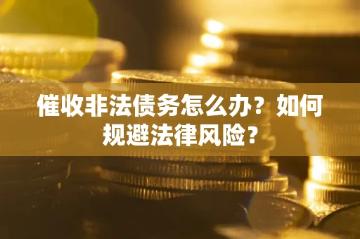 北京催收非法债务怎么办？如何规避法律风险？