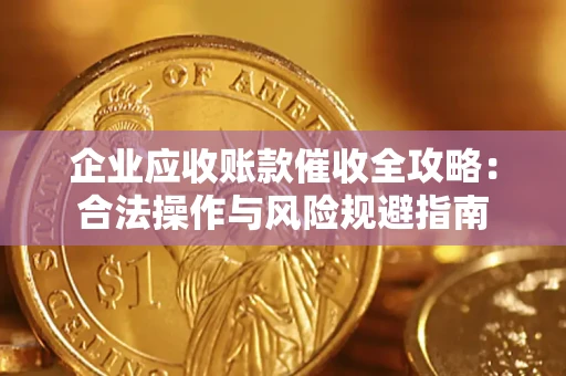北京企业应收账款催收全攻略：合法操作与风险规避指南