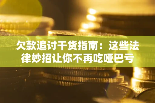 北京欠款追讨干货指南：这些法律妙招让你不再吃哑巴亏