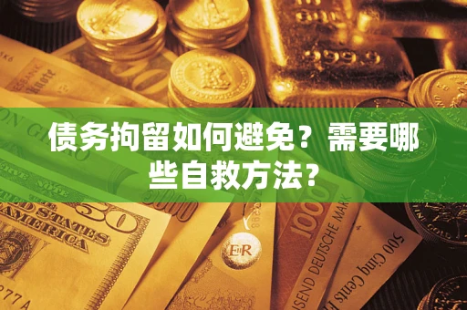 北京债务拘留如何避免？需要哪些自救方法？
