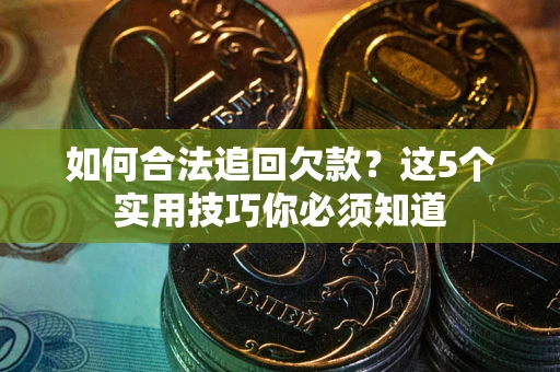北京如何合法追回欠款？这5个实用技巧你必须知道