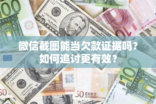 北京微信截图能当欠款证据吗？如何追讨更有效？