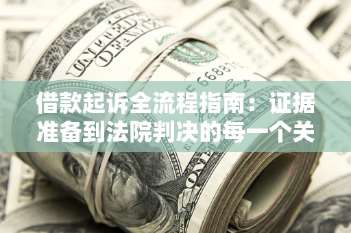 北京借款起诉全流程指南：证据准备到法院判决的每一个关键步骤