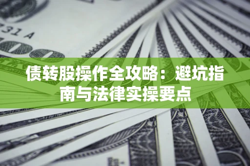北京债转股操作全攻略：避坑指南与法律实操要点