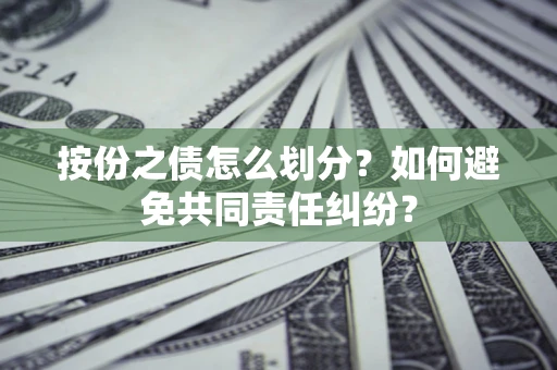 北京按份之债怎么划分？如何避免共同责任纠纷？