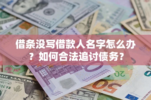 北京借条没写借款人名字怎么办？如何合法追讨债务？