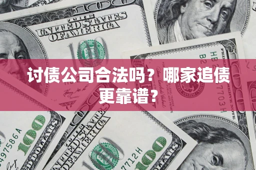 北京讨债公司合法吗？哪家追债更靠谱？
