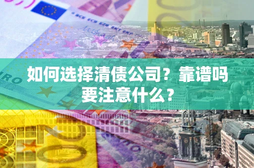 北京如何选择清债公司？靠谱吗要注意什么？