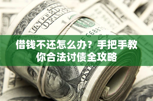 北京借钱不还怎么办？手把手教你合法讨债全攻略
