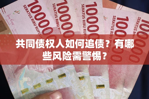 北京共同债权人如何追债？有哪些风险需警惕？
