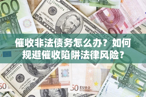 北京催收非法债务怎么办？如何规避催收陷阱法律风险？
