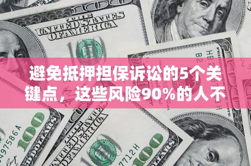 北京避免抵押担保诉讼的5个关键点，这些风险90%的人不知道！