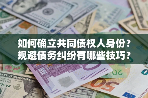 北京如何确立共同债权人身份？规避债务纠纷有哪些技巧？