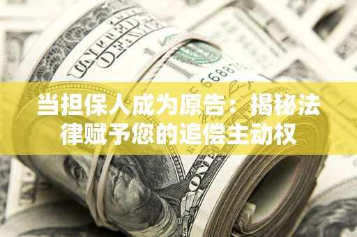 北京当担保人成为原告：揭秘法律赋予您的追偿主动权