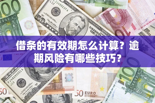 北京借条的有效期怎么计算？逾期风险有哪些技巧？