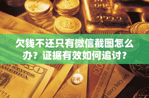 北京欠钱不还只有微信截图怎么办？证据有效如何追讨？