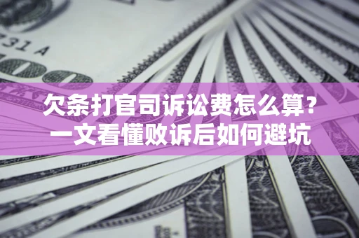 北京欠条打官司诉讼费怎么算？一文看懂败诉后如何避坑