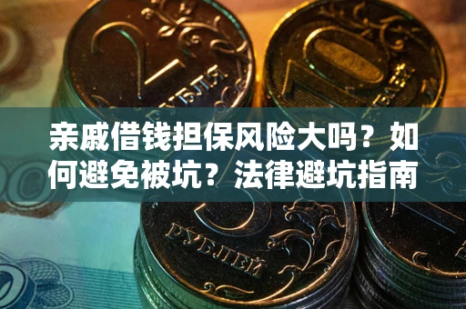 北京亲戚借钱担保风险大吗？如何避免被坑？法律避坑指南