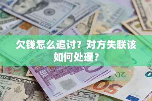 北京欠钱怎么追讨？对方失联该如何处理？