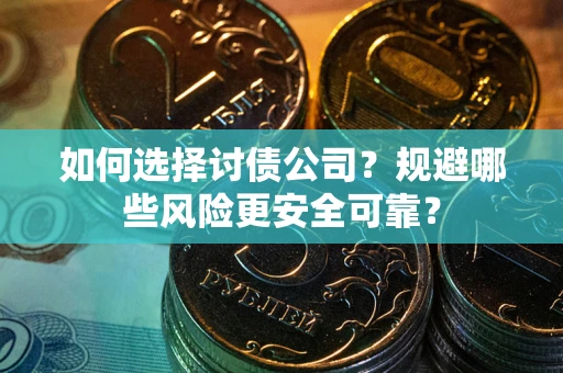 北京如何选择讨债公司？规避哪些风险更安全可靠？