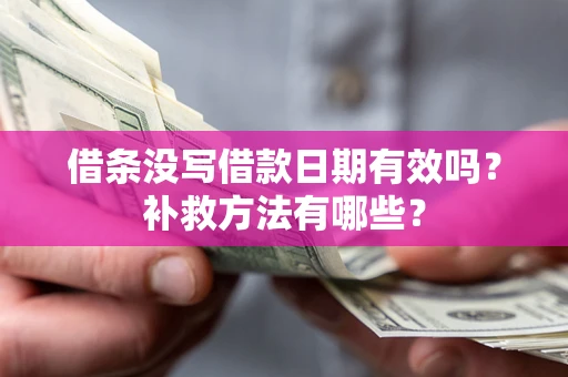 北京借条没写借款日期有效吗?补救方法有哪些? 北京借条没写借款日期有效吗?补救方法有哪些?