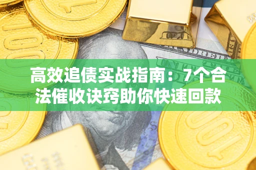北京高效追债实战指南：7个合法催收诀窍助你快速回款