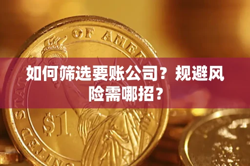 北京如何筛选要账公司？规避风险需哪招？