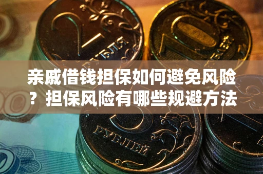 北京亲戚借钱担保如何避免风险？担保风险有哪些规避方法？