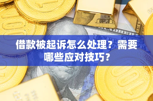 北京借款被起诉怎么处理？需要哪些应对技巧？