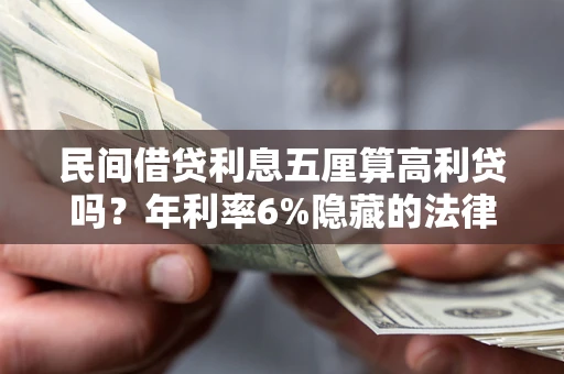 北京民间借贷利息五厘算高利贷吗？年利率6%隐藏的法律风险全解析