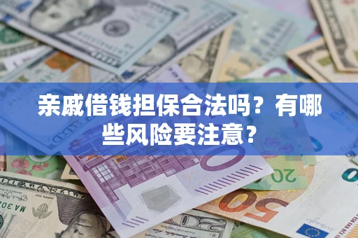 北京亲戚借钱担保合法吗？有哪些风险要注意？