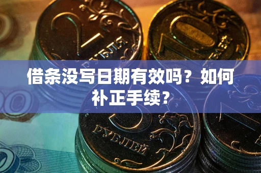 北京借条没写日期有效吗？如何补正手续？