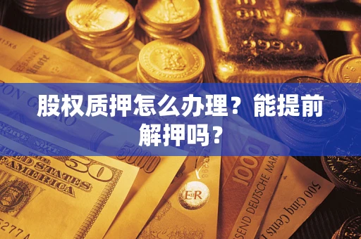 北京股权质押怎么办理？能提前解押吗？