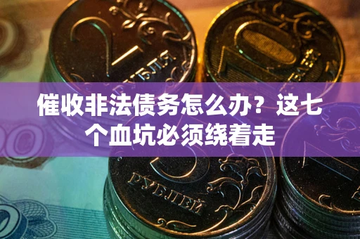 北京催收非法债务怎么办？这七个血坑必须绕着走