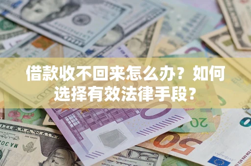 北京借款收不回来怎么办？如何选择有效法律手段？