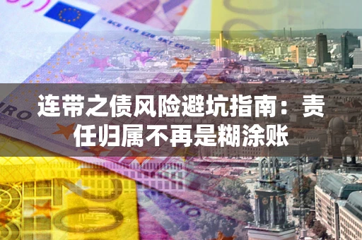 北京连带之债风险避坑指南：责任归属不再是糊涂账